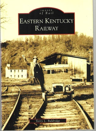 Item #15058 Eastern Kentucky Railway (Images of Rail). Terry L. Baldridge