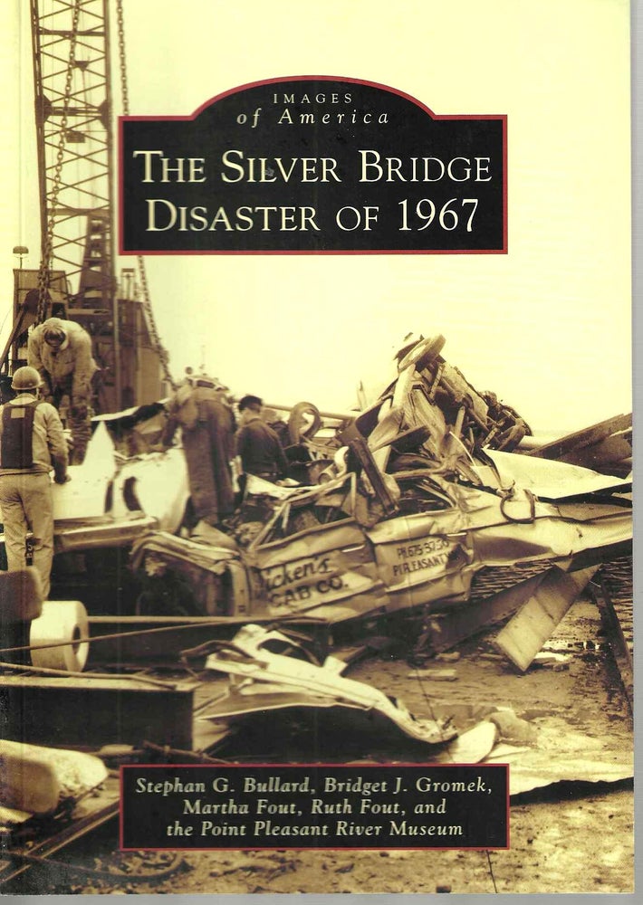 Item #15072 The Silver Bridge Disaster of 1967 (Images of America). Gromek Bullard, Fout, Fout, the Point Pleasant River Museum.