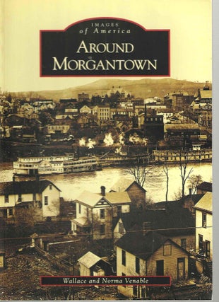 Item #15078 Around Morgantown (Images of America). Wallace and Norma Venable