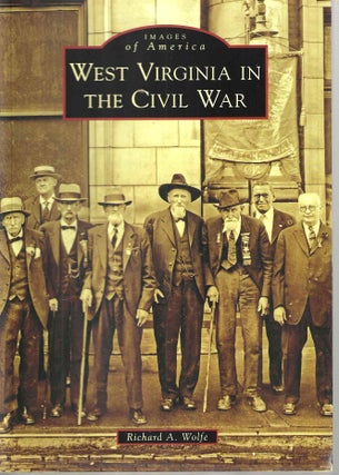 Item #15082 West Virginia in the Civil War (Images of America). Richard A. Wolfe