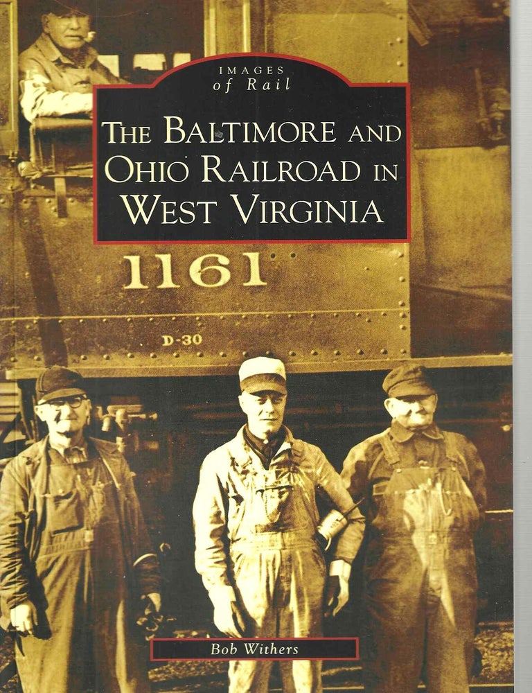 Item #15083 The Baltimore and Ohio Railroad in West Virginia (Images of Rail). Bob Withers.