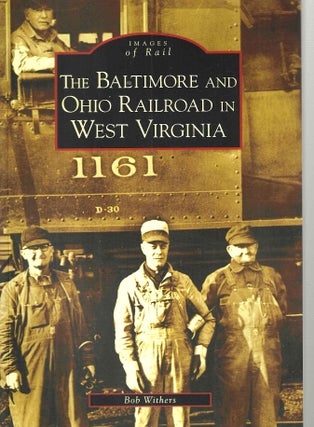Item #15083 The Baltimore and Ohio Railroad in West Virginia (Images of Rail). Bob Withers