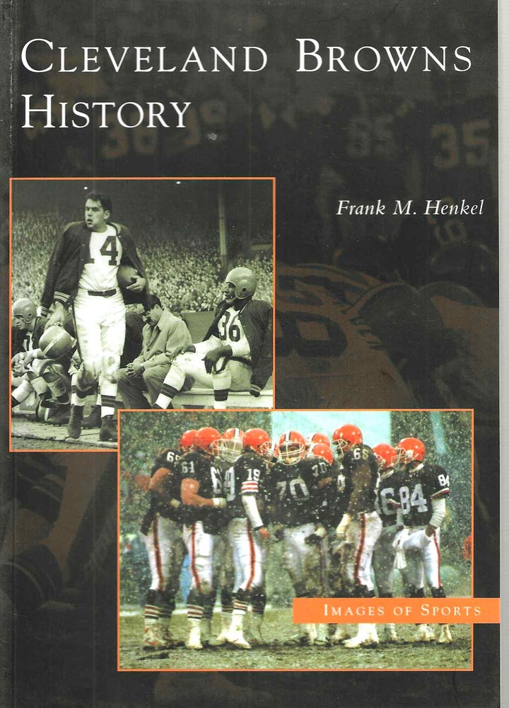 Item #15088 Cleveland Browns History (Images of Baseball). Frank M. Henkel.