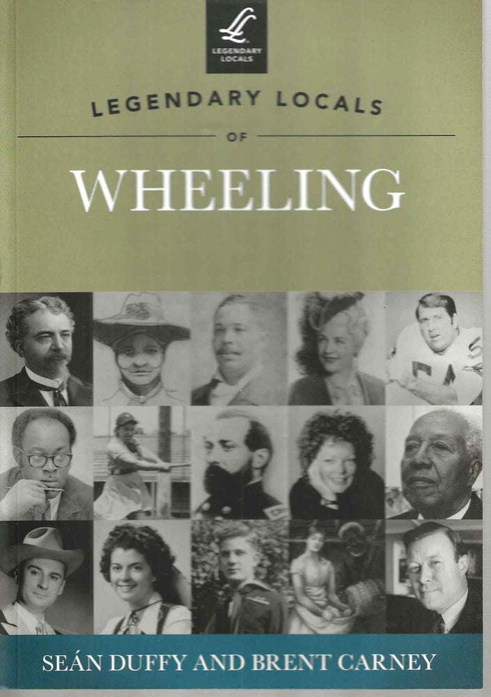 Item #15090 Legendary Locals of Wheeling (Legendary Locals). Sean Duffy, Brent Carney.