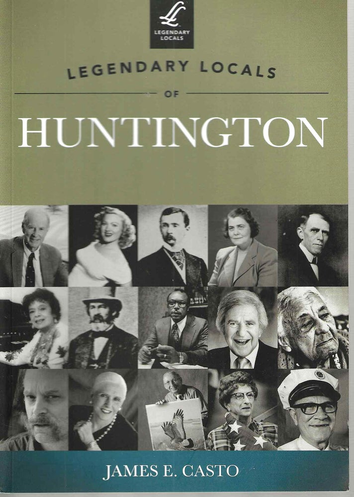 Item #15091 Legendary Locals of Huntington (Legendary Locals). James E. Casto.