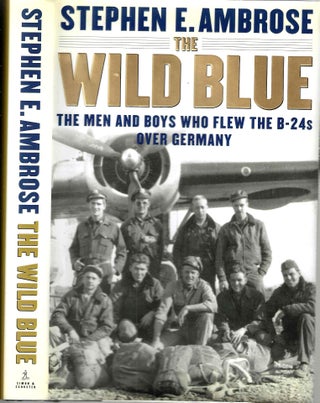 Item #15121 The Wild Blue: The Men and Boys Who Flew The B-24s Over Germany. Stephen E. Ambrose