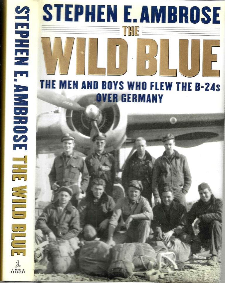 Item #15121 The Wild Blue: The Men and Boys Who Flew The B-24s Over Germany. Stephen E. Ambrose.