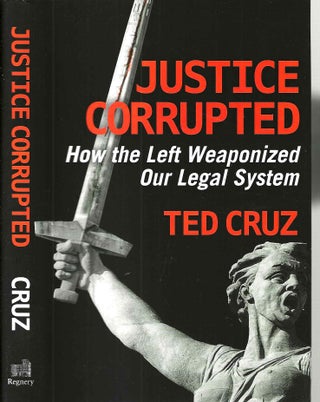 Item #15135 Justice Corrupted: How the Left Weaponized Our Legal System. Ted Cruz