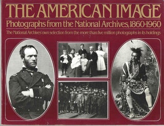 Item #15142 The American Image: Photographs from the National Archives, 1860-1960. National Archives