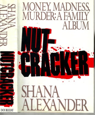 Item #15165 Nut-Cracker: Money, Madness, Murder: A Family Album. Shana Alexander