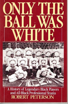 Item #15298 Only The Ball Was White: A History of Legendary Black Players and All-Black...