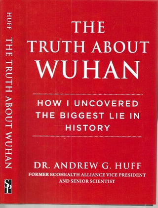 Item #15380 The Truth About Wuhan: How I Uncovered The Biggest Lie In History. Dr. Andrew G. Huff
