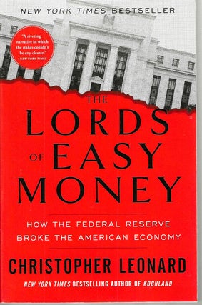 Item #15467 The Lords of Easy Money: How the Federal Reserve Broke the American Economy....