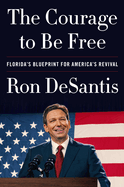 Item #15520 The Courage to Be Free: Florida's Blueprint for America's Revival -. Ron DeSantis.