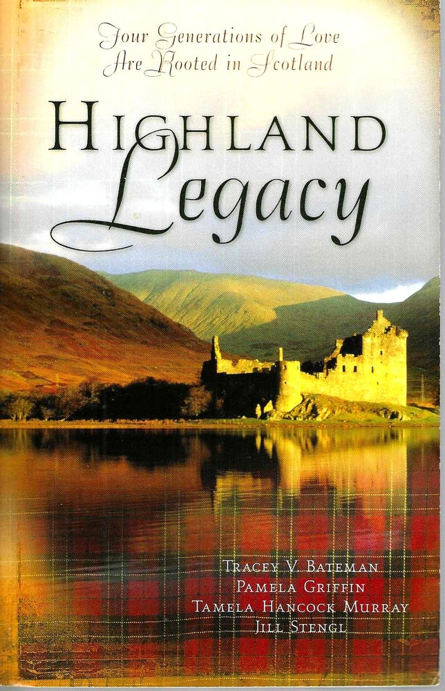 Item #15564 Highland Legacy: Four Generations of Love are Rooted in Scotland. Griffin Bateman, Stengl, Murray.