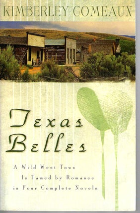 Item #15570 Texas Belles: A Wild West Town is Tamed by romance in Four Complete Novels. Kimberly...