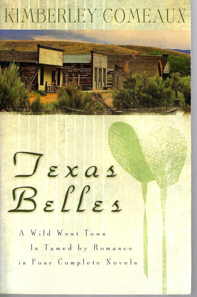 Item #15570 Texas Belles: A Wild West Town is Tamed by romance in Four Complete Novels. Kimberly Comeaux.