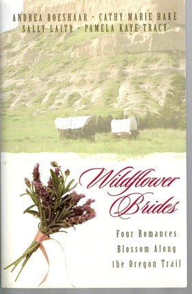 Item #15574 Wildflower Brides: Four Romances Blossom Along the Oregon Trail. Boeshaar, Hake,...