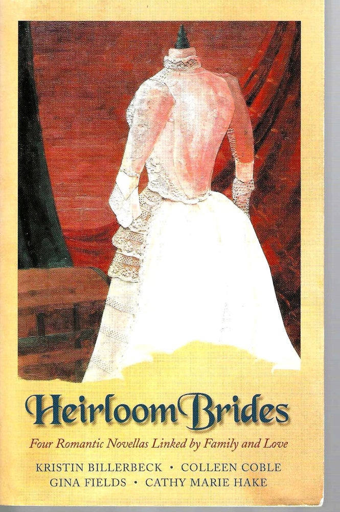 Item #15575 Heirloom Brides: Four Romantic Novellas Linked by Family and Love. Billerbeck, Coble, Fields, Hake.