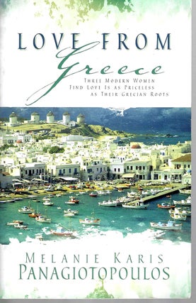 Item #15600 Love From Greece: Three Modern Woman Find Love is as Priceless as Their Grecian...