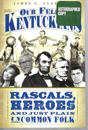 Item #15616 Our Fellow Kentuckians: Rascals, Heroes and Just Plain Uncommon Folk. James C. Claypool