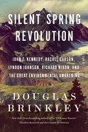 Item #15685 Silent Spring Revolution: John F. Kennedy, Rachel Carson, Lyndon Johnson, Richard Nixon, and the Great Environmental Awakening. Douglas Brinkley.
