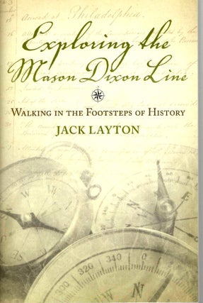 Item #15730 Exploring the Mason Dixon Line: Walking in the Footsteps of History. Jack Layton