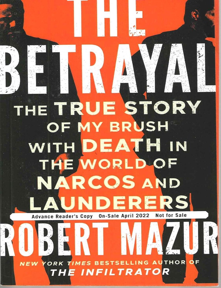 Item #15731 The Betrayal: The True Story of my brush with death i the world of Narcos and launderers (Advance Reader's Copy). Robert Mazur.
