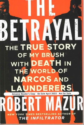 Item #15731 The Betrayal: The True Story of my brush with death i the world of Narcos and...