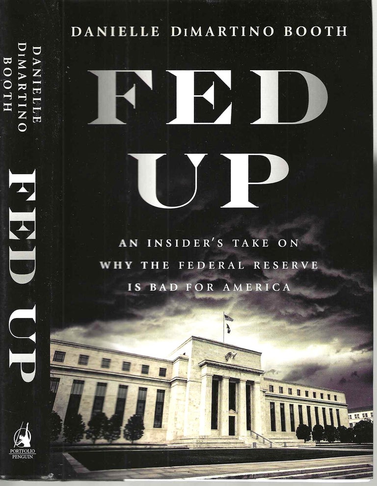 Item #15736 Fed Up: An Insider's Take on Why the Federal Reserve is Bad for America. Danielle DiMartino Booth.