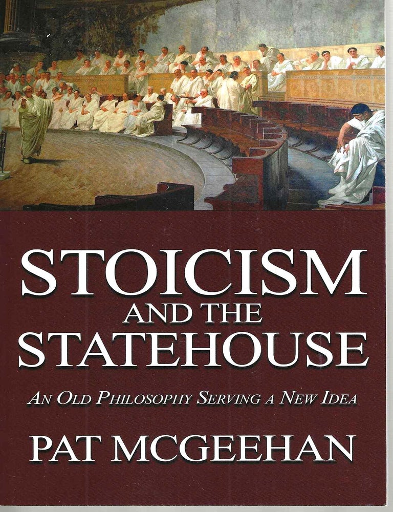 Item #15744 Stoicism and the Statehouse: An Old Philosophy Serving a New Idea. Pat McGeehan.