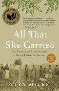 Item #15765 All That She Carried: The Journey of Ashley's Sack, a Black Family Keepsake. Tiya Miles