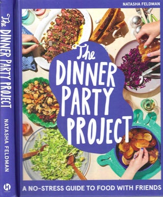 Item #15820 The Dinner Party Project: A No-Stress Guide to Food with Friends. Natasha Feldman