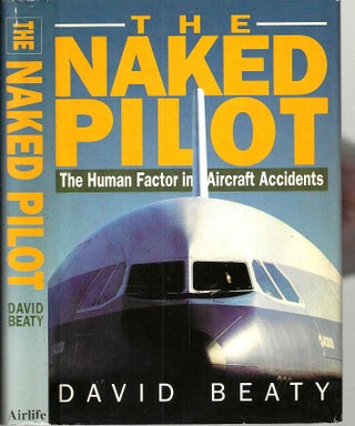 Item #15852 The Naked Pilot: The Human Facotr in Aircraft Accidents. David Beaty