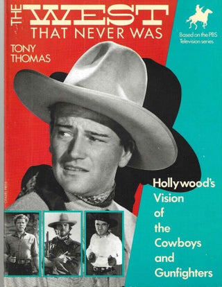 Item #15984 The West That Never Was: Hollywood's Vision of the Cowboys and Gunfighters. Tony Thomas