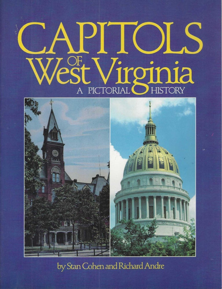Item #15989 Capitols of West Virginia: A Pictorial History. Stan Cohen, Andre Richard.