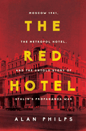 Item #16020 The Red Hotel: Moscow 1941, the Metropol Hotel, and the Untold Story of Stalin's...