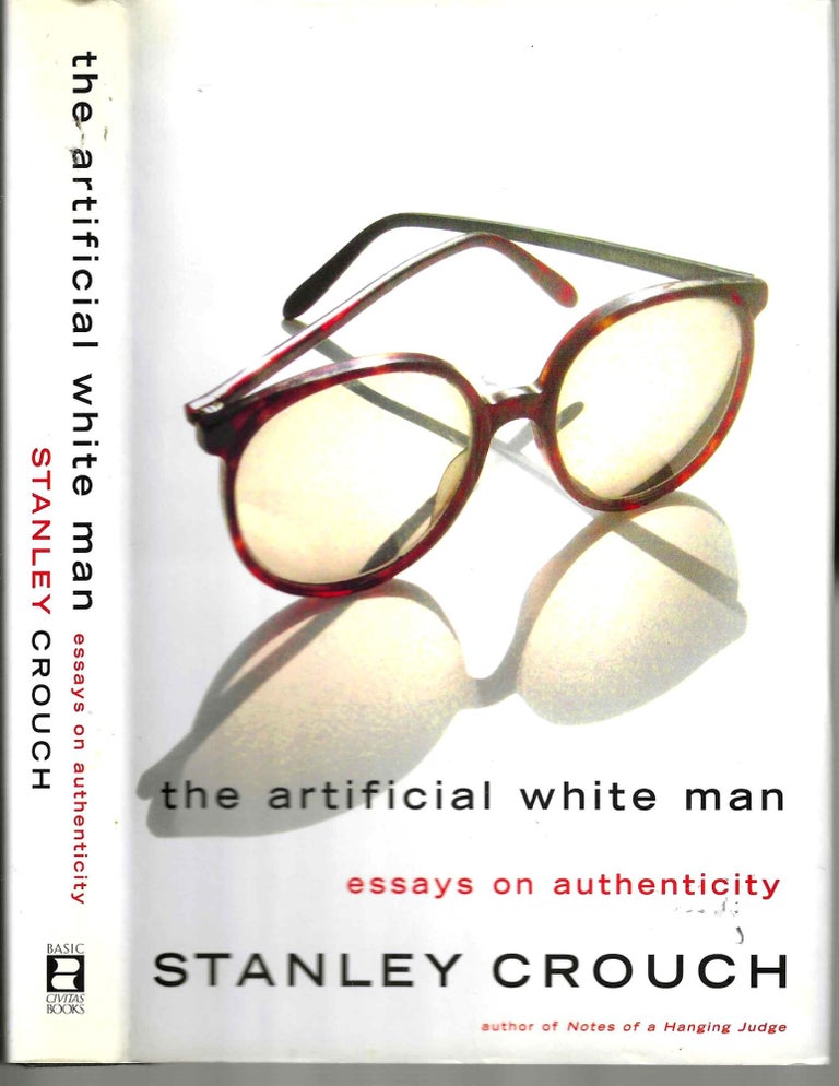 Item #16095 The Artificial White Man: Essays on Authenticity. Stanley Crouch.