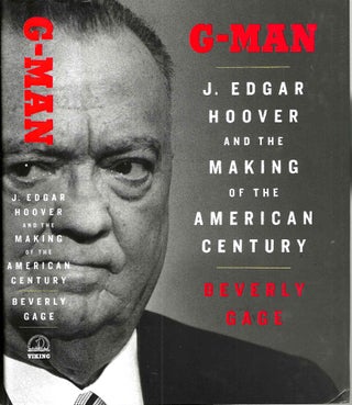 Item #16107 G-Man: J. Edgar Hoover and the Making of the American Century. Beverly Gage