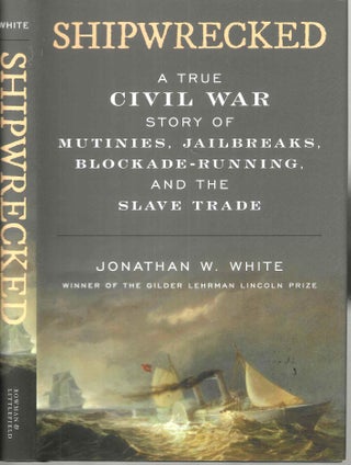 Item #16108 Shipwrecked: A True Civil War Story of Mutinies, Jailbreaks, Blockade-Running, and...