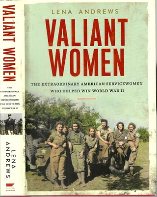Item #16114 Valiant Women: The Extraordinary American Servicewomen Who Helped Win World War II....