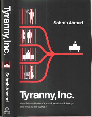 Item #16148 Tyranny, Inc.: How Private Power Crushed American Liberty--And What to Do about It....