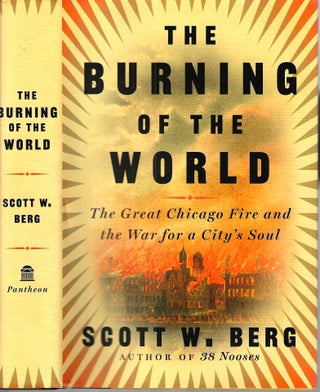 Item #16314 The Burning of the World: The Great Chicago Fire and the War for a City's Soul. Scott...