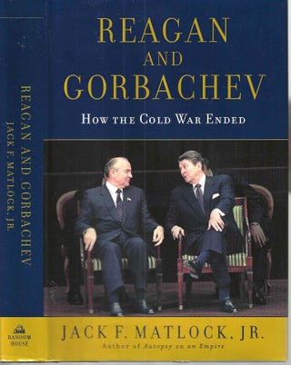 Item #16318 Reagan and Gorbachev: How the Cold War Ended. Jack Foust Jr Matlock