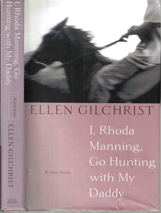 Item #16323 I, Rhoda Manning, Go Hunting with My Daddy & Other Stories. Ellen Gilchrist