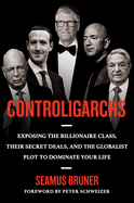 Item #16428 Controligarchs: Exposing the Billionaire Class, Their Secret Deals, and the Globalist...