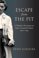 Item #16430 Escape from the Pit: A Woman's Resistance in Nazi-Occupied Poland, 1939-1943...
