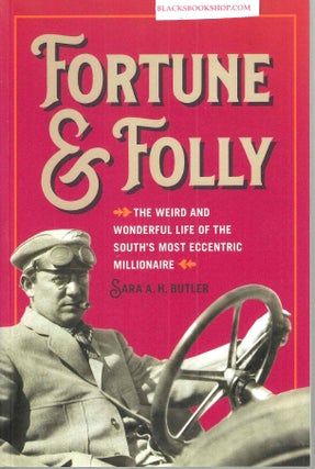 Item #16502 Fortune and Folly: The Weird and Wonderful Life of the South's Most Eccentric...