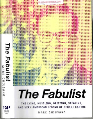 Item #16526 The Fabulist: The Lying, Hustling, Grifting, Stealing, and Very American Legend of...