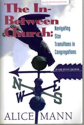 Item #16622 The In-Between Church: Navigating Size Transitions in Congregations. Alice Mann